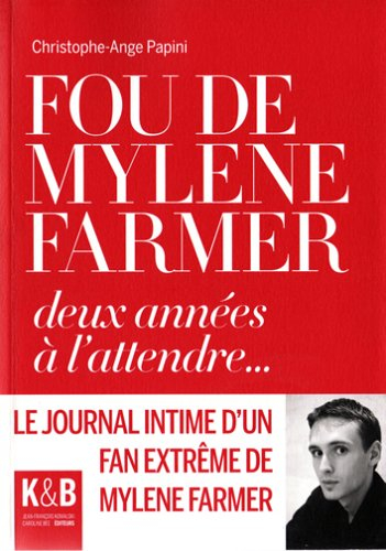 Fou de Mylène Farmer, deux années à l'attendre... : le journal intime d'un fan extrême de Mylène Far