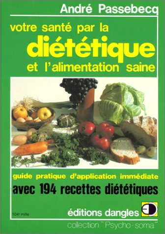 Votre santé par la diététique et l'alimentation saine : guide pratique d'application immédiate avec 