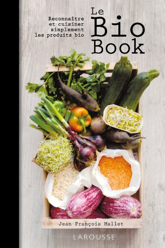 Le bio book : reconnaître et cuisiner simplement les produits bio