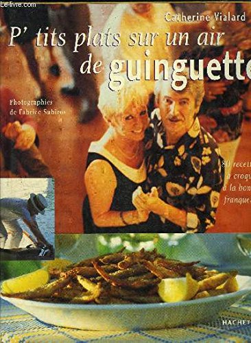 p'tits plats sur un air de guinguette. 80 recettes à croquer à la bonne franquette