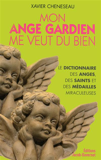 Mon ange gardien me veut du bien : petit dictionnaire des anges, des saints et des médailles miracul