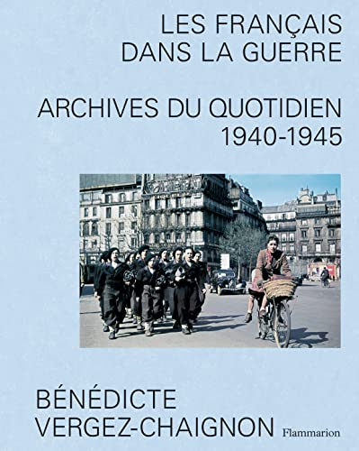 Les Français dans la guerre : archives du quotidien 1940-1945