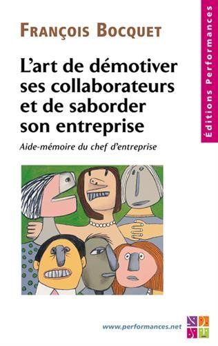 L'art de démotiver ses collaborateurs et de saborder son entreprise : aide-mémoire du chef d'entrepr