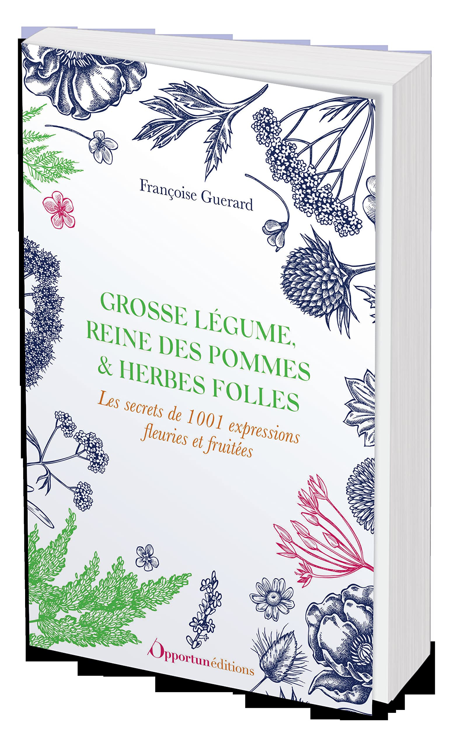 Grosse légume, reine des pommes & herbes folles : les secrets de 1.001 expressions fleuries et fruit