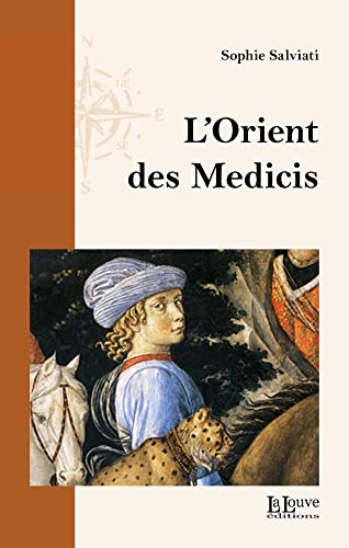 L'Orient des Médicis : Florence et le monde oriental, chrétien ou musulman, au XVe siècle