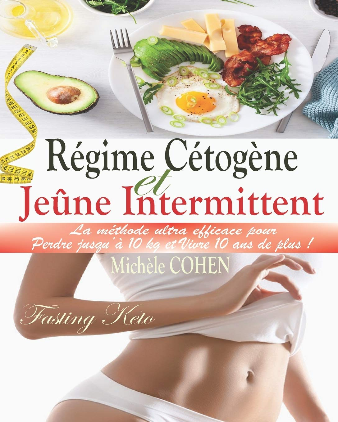 Régime Cétogène et Jeûne Intermittent (Fasting Keto): La méthode ultra efficace pour perdre 10 kg et
