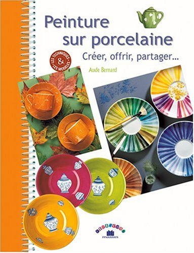 Peinture sur porcelaine : créer, offrir et partager... : les techniques et les modèles