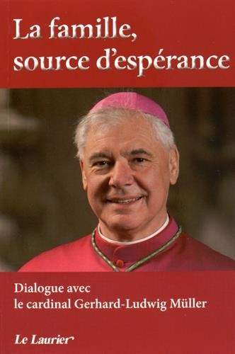 La famille, source d'espérance : dialogue avec le cardinal Gerhard-Ludwig Müller
