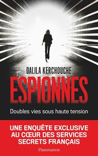 Espionnes : double vie sous haute tension : une enquête exclusive au coeur des services secrets fran