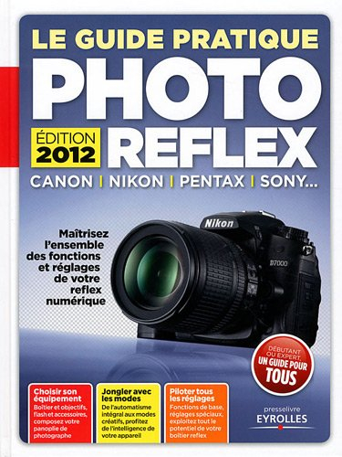 Le guide pratique photo reflex : maîtrisez l'ensemble des fonctions et réglages de votre reflex numé