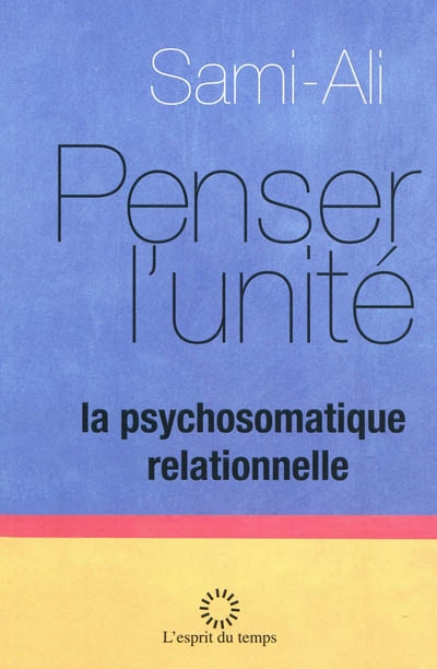 Penser l'unité : la psychosomatique relationnelle