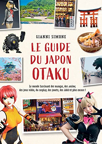 Le guide du Japon otaku : le monde fascinant des mangas, des anime, des jeux vidéo, du cosplay, des 