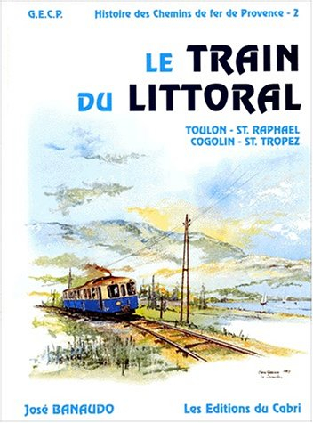 Histoire des chemins de fer de Provence. Vol. 2. Le tLe train du littoral : la ligne des chemins de 