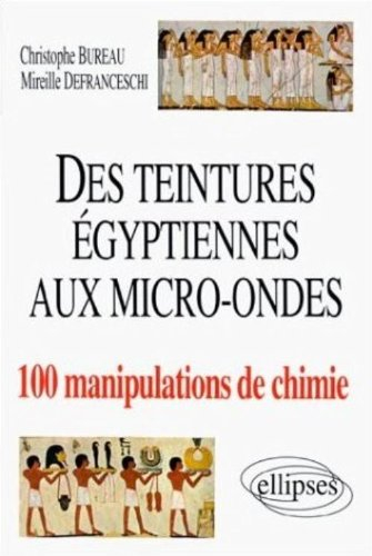 Des teintures égyptiennes aux micro-ondes : 100 manipulations de chimie