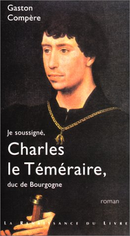 Je soussigné, Charles le Téméraire, duc de Bourgogne
