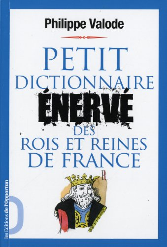 Petit dictionnaire énervé des rois et des reines de France