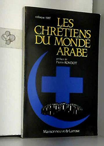 Les Chrétiens du monde arabe : problématique actuelle et enjeux, actes - france) colloque les chrétiens du monde arabe : problématiques actuelles et enjeux (1987 : paris