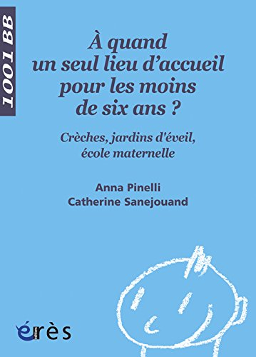 A quand un seul lieu d'accueil pour les moins de six ans ? : crèches, jardins d'éveil, école materne