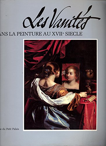 les vanités dans la peinture au xviie siècle. méditations sur la richesse, le dénuement et la rédemp