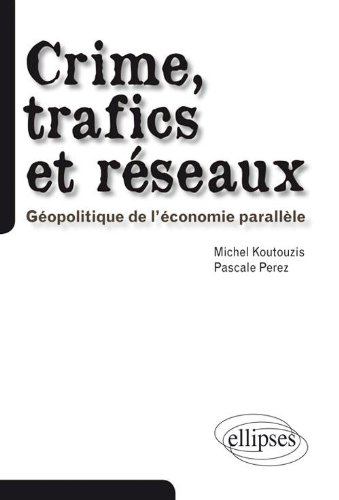 Crime, trafics et réseaux : géopolitique de l'économie parallèle