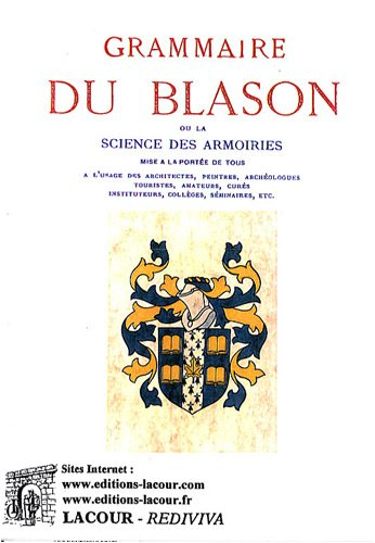 Grammaire du blason : ou La science des armoiries mise à la portée de tous : à l'usage des architect