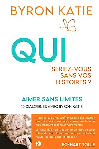 Aimer sans limites : qui seriez-vous sans vos histoires ? : 15 dialogues avec Byron Katie