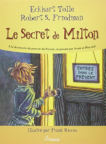 Le secret de Milton : à la découverte du pouvoir du présent, en passant par avant et plus tard