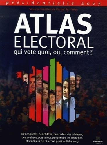 Atlas électoral : présidentielle 2007 : qui vote quoi, où, comment ?