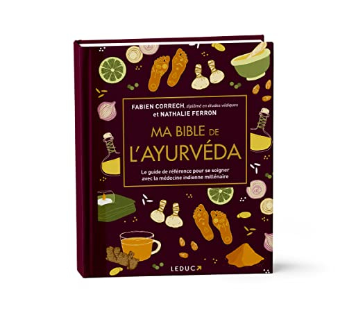 Ma bible de l'ayurvéda : le guide de référence pour se soigner avec la médecine indienne millénaire