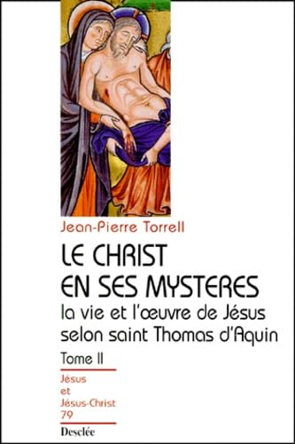 Le Christ en ses mystères : la vie et l'oeuvre de Jésus selon saint Thomas d'Aquin. Vol. 2