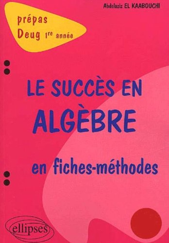 Le succès en algèbre en fiches méthodes : prépas, Deug 1re année