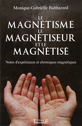 Le magnétisme, le magnétiseur et le magnétisé : notes d'expériences et chroniques magnétiques