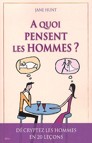 A quoi pensent les hommes ? : guide pratique de mécanique masculine en 20 leçons