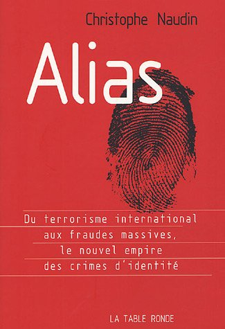 Alias : du terrorisme international aux fraudes massives, le nouvel empire des crimes d'identité