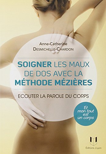 Soigner les maux de dos avec la méthode Mézières : écouter la parole du corps : et mon tout est un c