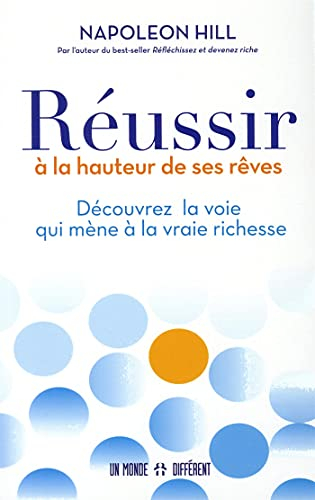 Réussir à la hauteur de ses rêves - Découvrez la voie qui mène à la vraie richesse