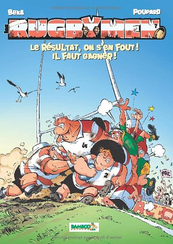 Les rugbymen. Vol. 7. Le résultat, on s'en fout ! il faut gagner !