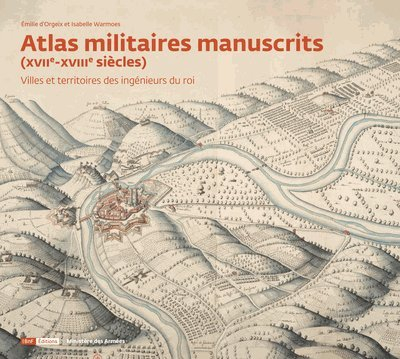 Atlas militaires manuscrits (XVIIe-XVIIIe siècles) : villes et territoires des ingénieurs du roi