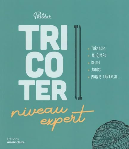 Tricoter : niveau expert : torsades, jacquard, relief, jours, points fantaisie...