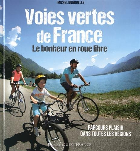 Voies vertes de France : le bonheur en roue libre : parcours plaisir dans toutes les régions