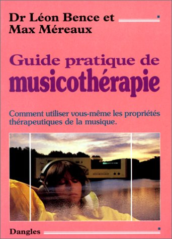 Guide pratique de musicothérapie : comment utiliser vous-même les propriétés thérapeutiques de la mu
