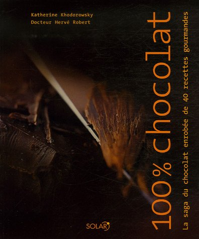 100 % chocolat : la saga du chocolat enrobée de 40 recettes gourmandes