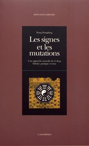 Les signes et les mutations : une approche nouvelle du Yi-king : histoire, pratique et texte