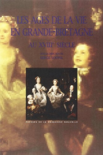 Les âges de la vie en Grande-Bretagne au XVIIIe siècle : actes de colloques, décembre 1990 et décemb