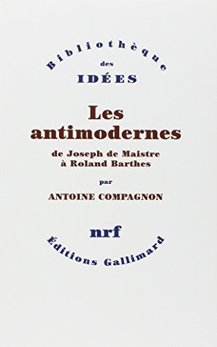 Les antimodernes : de Joseph de Maistre à Roland Barthes