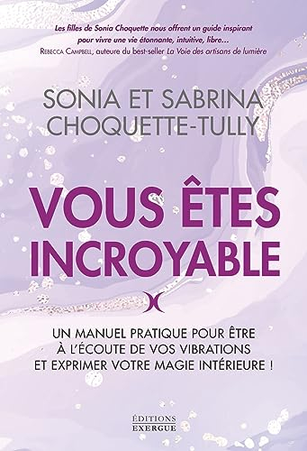 Vous êtes incroyable : un manuel pratique pour être à l'écoute de vos vibrations et exprimer votre m