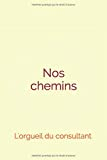 Nos chemins: tome 1 - l'orgueil du consultant