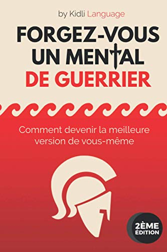 Forgez-vous un Mental de Guerrier: Comment devenir la meilleure version de vous-même | Formation de 