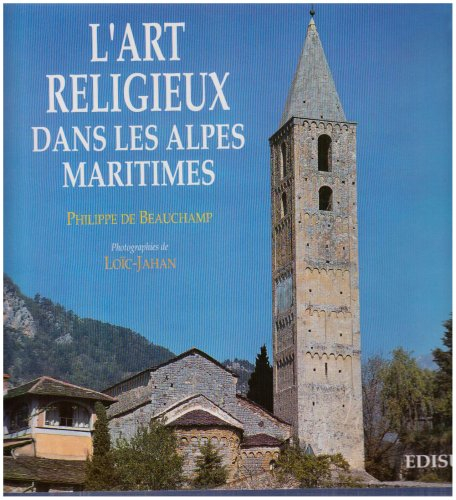 L'Art religieux dans les Alpes-Maritimes : architecture religieuse, peintures murales et retables - Philippe de Beauchamp