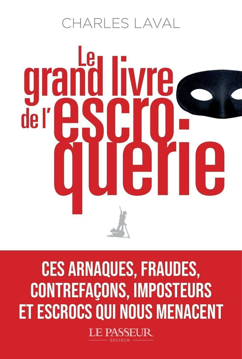 Le grand livre de l'escroquerie : ces arnaques, fraudes, contrefaçons, imposteurs et escrocs qui nou